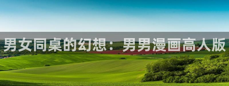 虫虫漫画免费观看漫画：男女同桌的幻想：男男漫画高人版